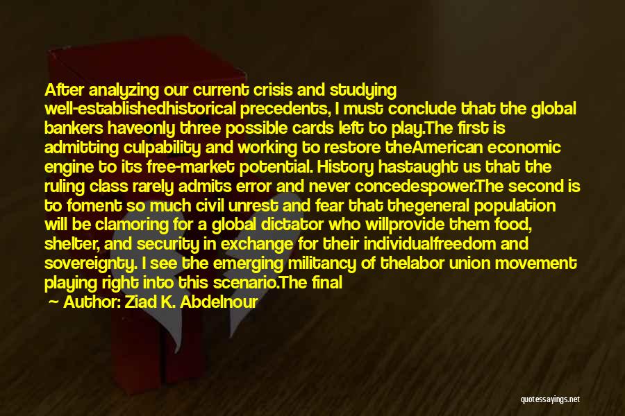 Ziad K. Abdelnour Quotes: After Analyzing Our Current Crisis And Studying Well-establishedhistorical Precedents, I Must Conclude That The Global Bankers Haveonly Three Possible Cards