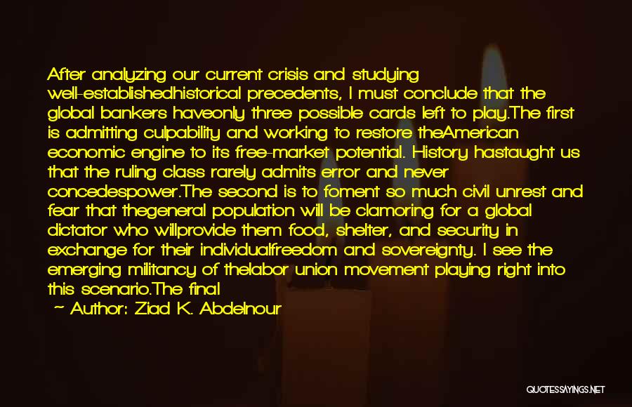 Ziad K. Abdelnour Quotes: After Analyzing Our Current Crisis And Studying Well-establishedhistorical Precedents, I Must Conclude That The Global Bankers Haveonly Three Possible Cards