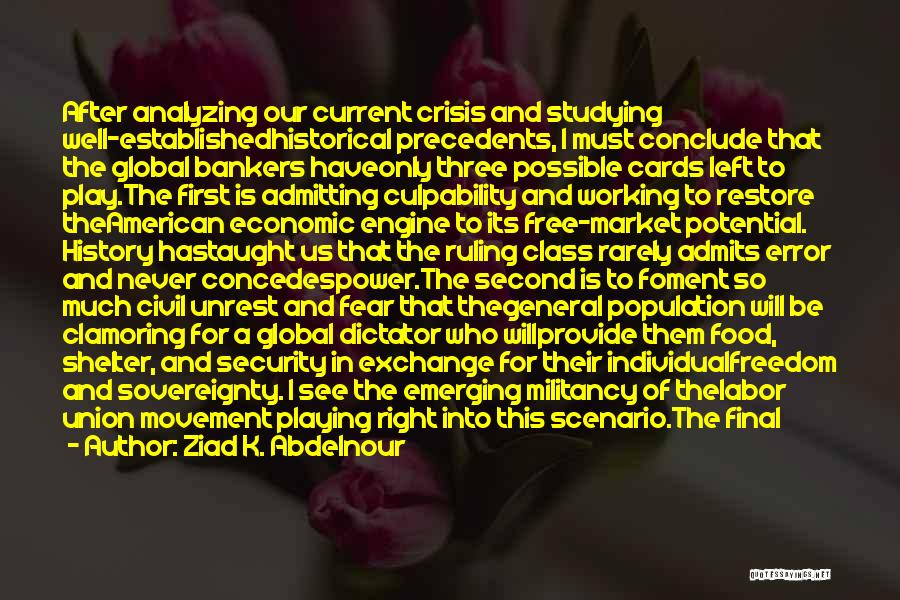 Ziad K. Abdelnour Quotes: After Analyzing Our Current Crisis And Studying Well-establishedhistorical Precedents, I Must Conclude That The Global Bankers Haveonly Three Possible Cards