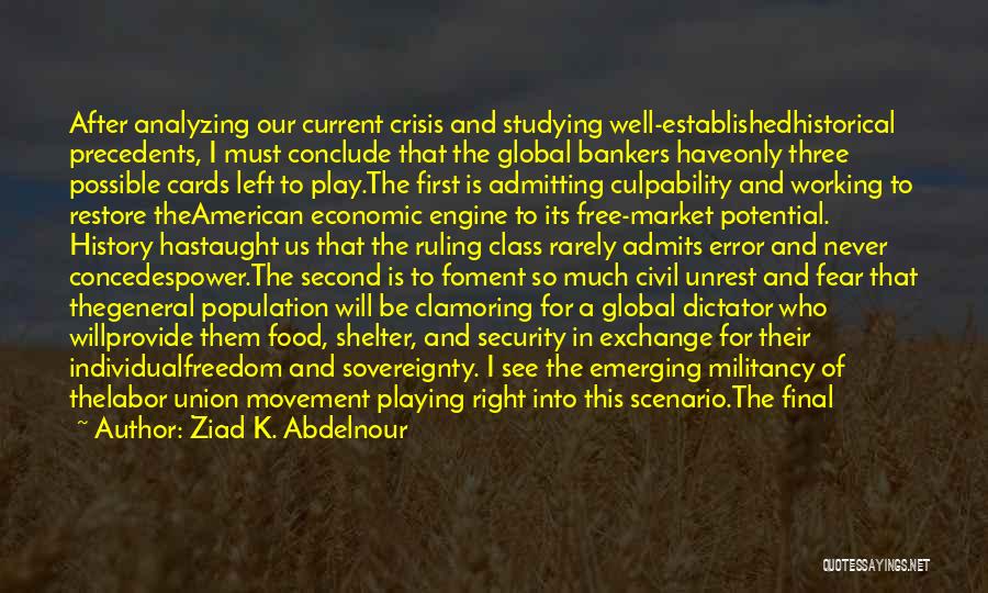 Ziad K. Abdelnour Quotes: After Analyzing Our Current Crisis And Studying Well-establishedhistorical Precedents, I Must Conclude That The Global Bankers Haveonly Three Possible Cards