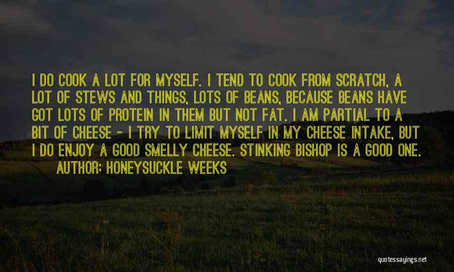 Honeysuckle Weeks Quotes: I Do Cook A Lot For Myself. I Tend To Cook From Scratch, A Lot Of Stews And Things, Lots