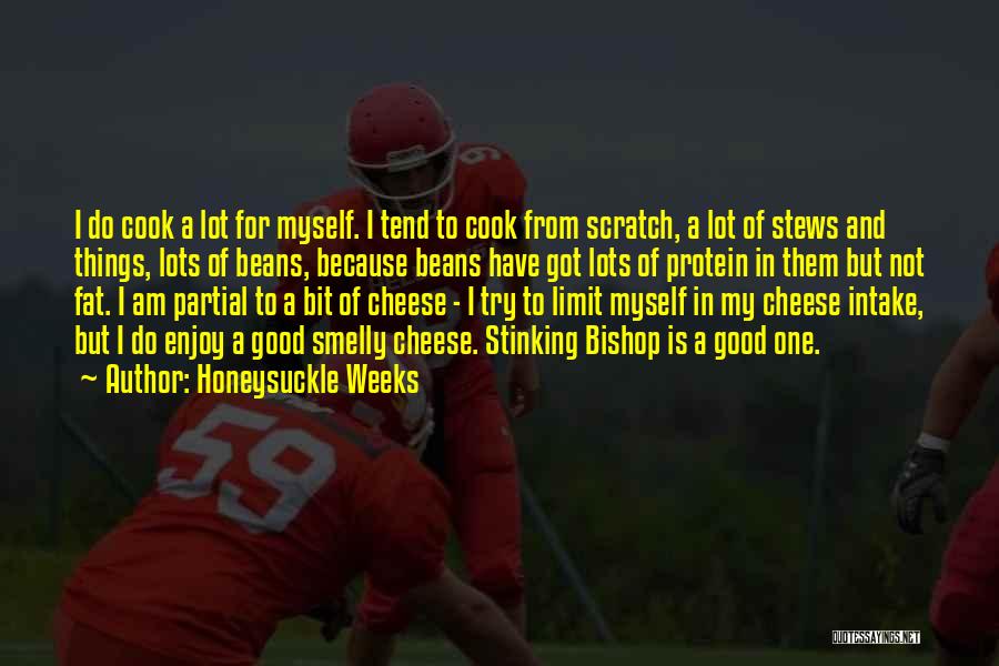 Honeysuckle Weeks Quotes: I Do Cook A Lot For Myself. I Tend To Cook From Scratch, A Lot Of Stews And Things, Lots