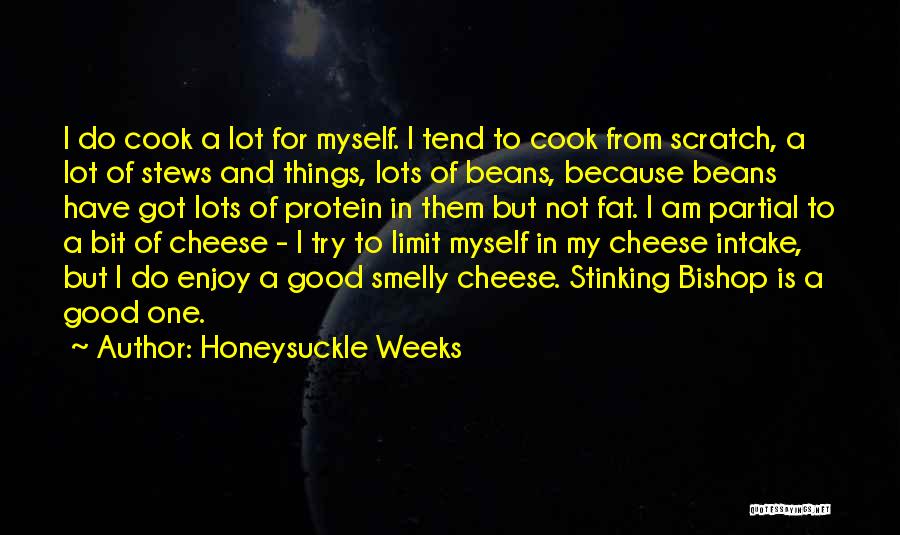 Honeysuckle Weeks Quotes: I Do Cook A Lot For Myself. I Tend To Cook From Scratch, A Lot Of Stews And Things, Lots