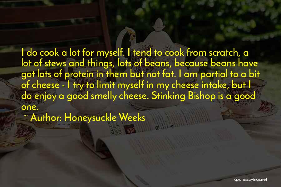 Honeysuckle Weeks Quotes: I Do Cook A Lot For Myself. I Tend To Cook From Scratch, A Lot Of Stews And Things, Lots