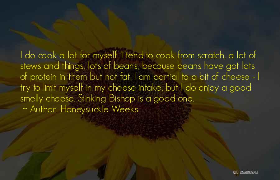 Honeysuckle Weeks Quotes: I Do Cook A Lot For Myself. I Tend To Cook From Scratch, A Lot Of Stews And Things, Lots