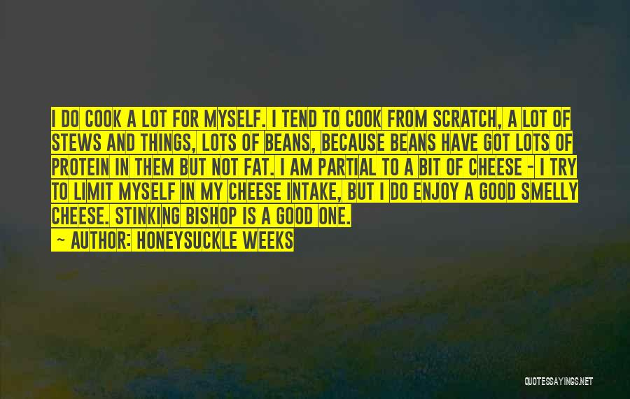 Honeysuckle Weeks Quotes: I Do Cook A Lot For Myself. I Tend To Cook From Scratch, A Lot Of Stews And Things, Lots