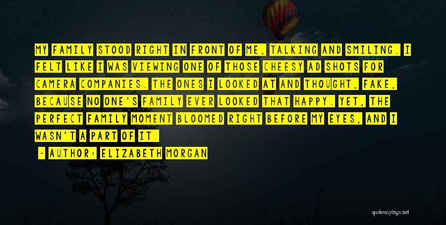 Elizabeth Morgan Quotes: My Family Stood Right In Front Of Me, Talking And Smiling. I Felt Like I Was Viewing One Of Those