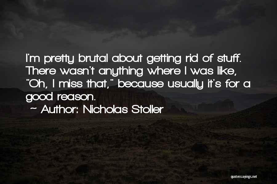 Nicholas Stoller Quotes: I'm Pretty Brutal About Getting Rid Of Stuff. There Wasn't Anything Where I Was Like, Oh, I Miss That, Because