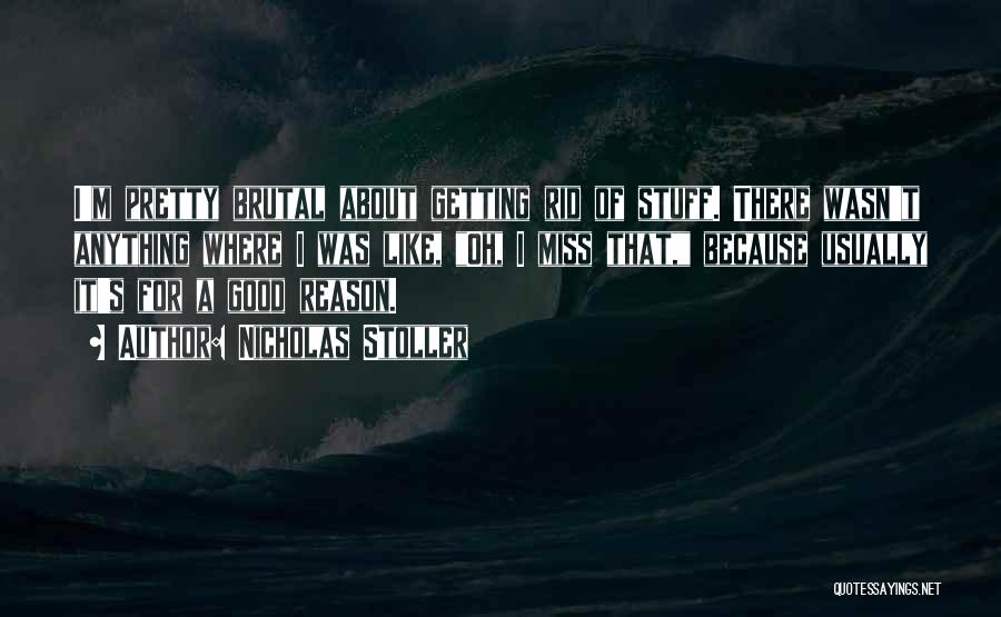 Nicholas Stoller Quotes: I'm Pretty Brutal About Getting Rid Of Stuff. There Wasn't Anything Where I Was Like, Oh, I Miss That, Because