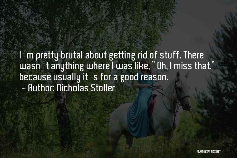 Nicholas Stoller Quotes: I'm Pretty Brutal About Getting Rid Of Stuff. There Wasn't Anything Where I Was Like, Oh, I Miss That, Because