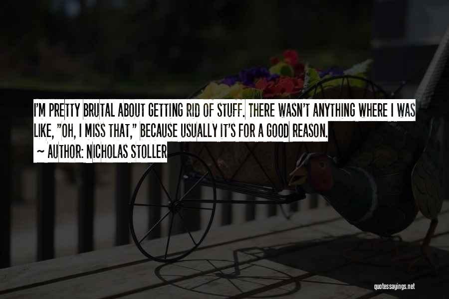 Nicholas Stoller Quotes: I'm Pretty Brutal About Getting Rid Of Stuff. There Wasn't Anything Where I Was Like, Oh, I Miss That, Because