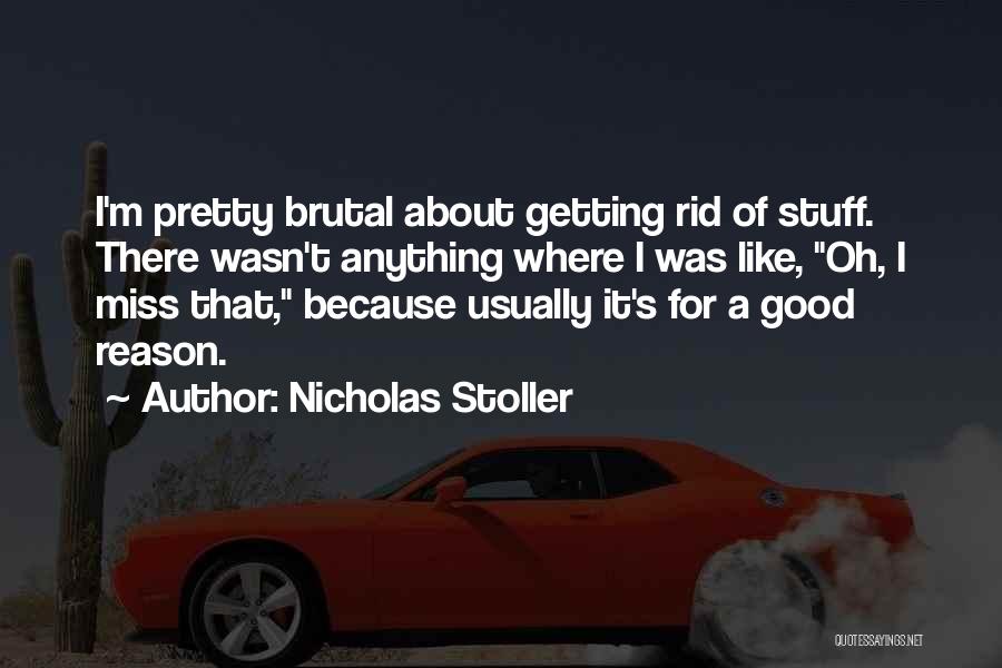 Nicholas Stoller Quotes: I'm Pretty Brutal About Getting Rid Of Stuff. There Wasn't Anything Where I Was Like, Oh, I Miss That, Because