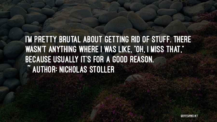 Nicholas Stoller Quotes: I'm Pretty Brutal About Getting Rid Of Stuff. There Wasn't Anything Where I Was Like, Oh, I Miss That, Because