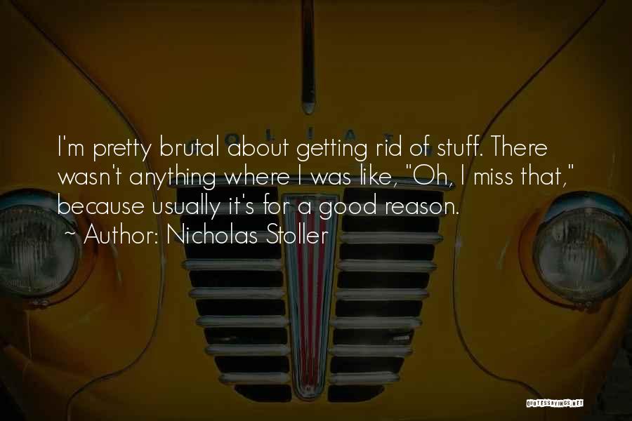 Nicholas Stoller Quotes: I'm Pretty Brutal About Getting Rid Of Stuff. There Wasn't Anything Where I Was Like, Oh, I Miss That, Because