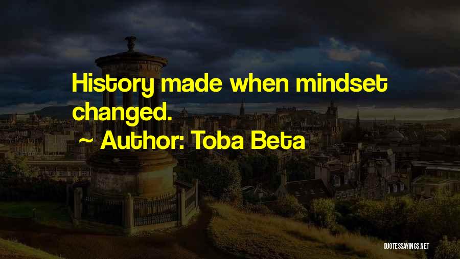 Toba Beta Quotes: History Made When Mindset Changed.