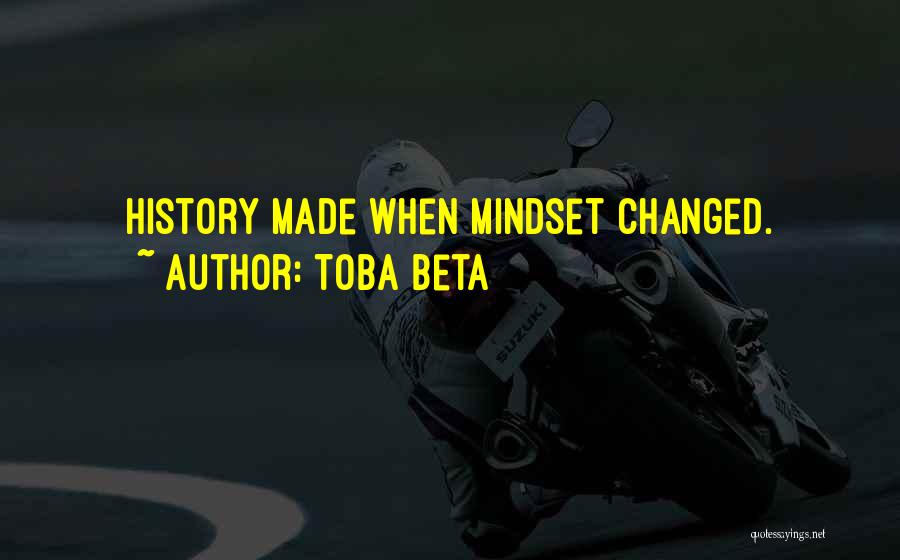 Toba Beta Quotes: History Made When Mindset Changed.