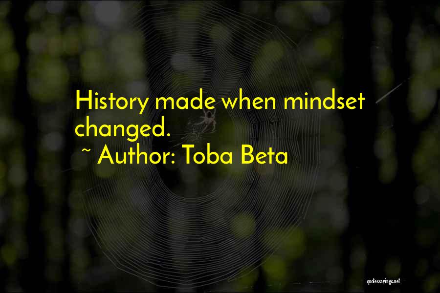 Toba Beta Quotes: History Made When Mindset Changed.