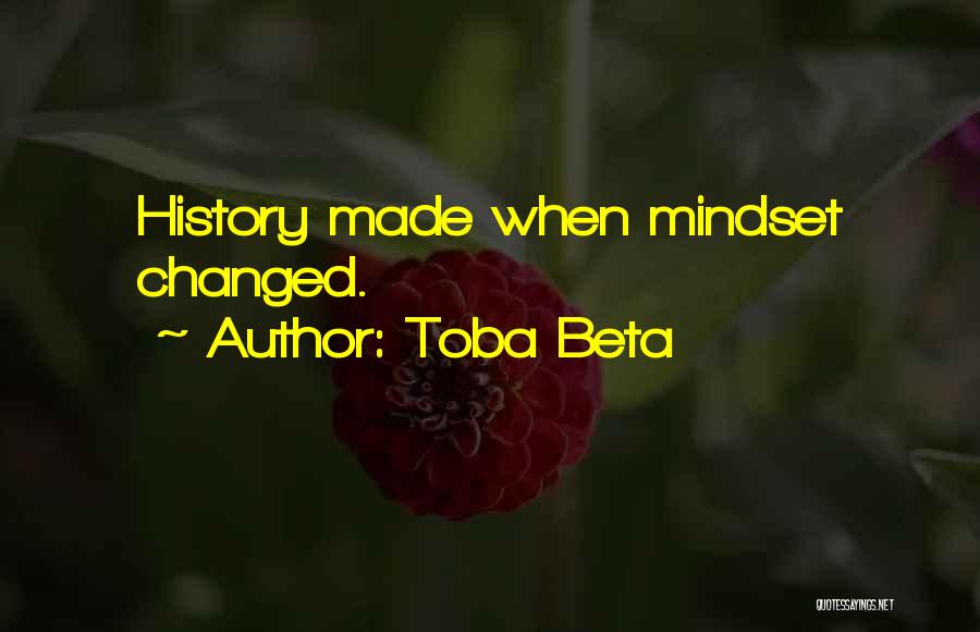 Toba Beta Quotes: History Made When Mindset Changed.