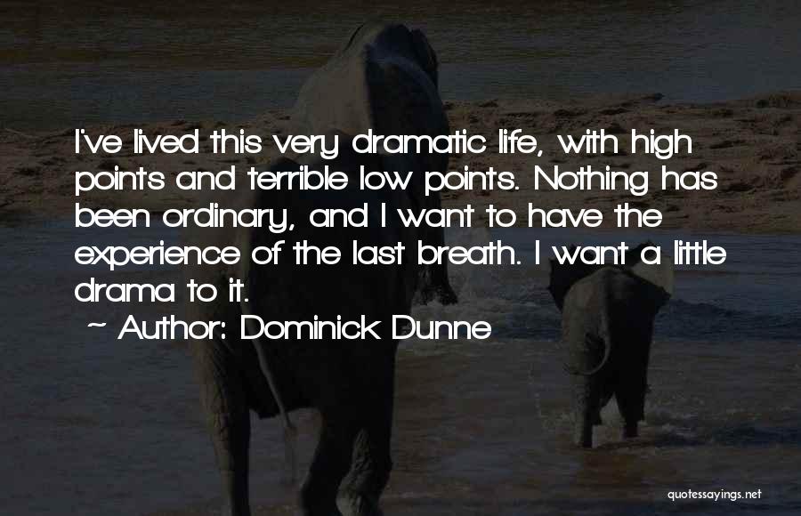 Dominick Dunne Quotes: I've Lived This Very Dramatic Life, With High Points And Terrible Low Points. Nothing Has Been Ordinary, And I Want