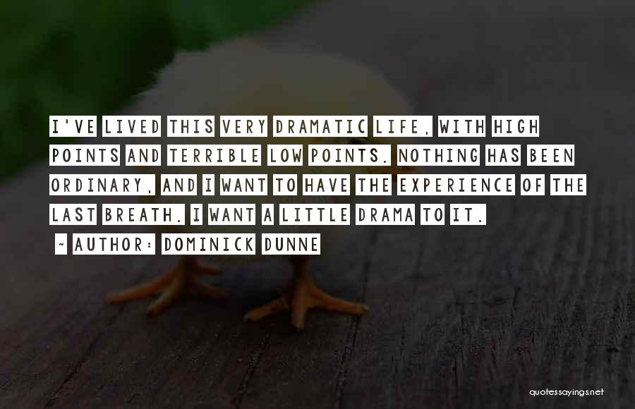 Dominick Dunne Quotes: I've Lived This Very Dramatic Life, With High Points And Terrible Low Points. Nothing Has Been Ordinary, And I Want