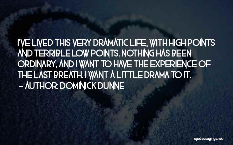 Dominick Dunne Quotes: I've Lived This Very Dramatic Life, With High Points And Terrible Low Points. Nothing Has Been Ordinary, And I Want