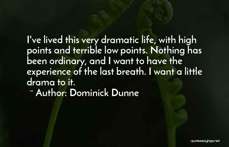 Dominick Dunne Quotes: I've Lived This Very Dramatic Life, With High Points And Terrible Low Points. Nothing Has Been Ordinary, And I Want