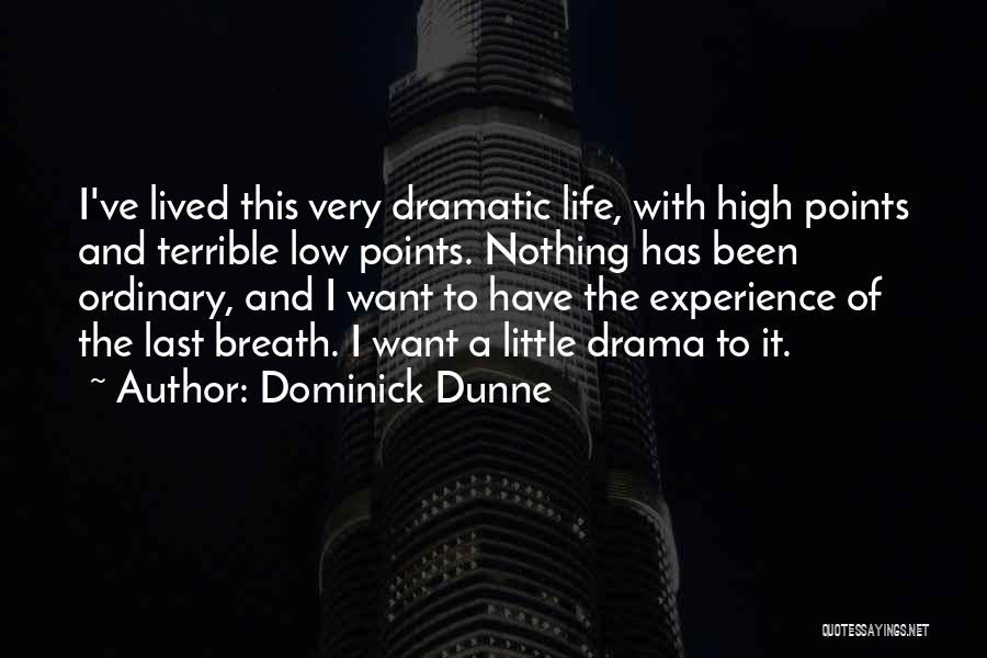 Dominick Dunne Quotes: I've Lived This Very Dramatic Life, With High Points And Terrible Low Points. Nothing Has Been Ordinary, And I Want