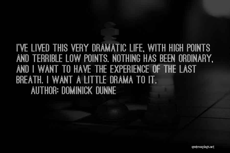 Dominick Dunne Quotes: I've Lived This Very Dramatic Life, With High Points And Terrible Low Points. Nothing Has Been Ordinary, And I Want