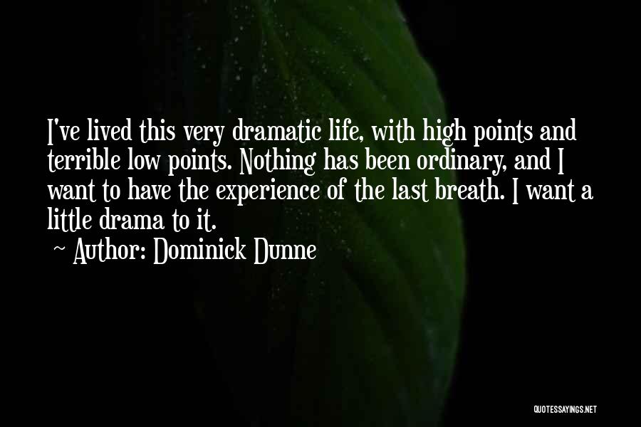 Dominick Dunne Quotes: I've Lived This Very Dramatic Life, With High Points And Terrible Low Points. Nothing Has Been Ordinary, And I Want