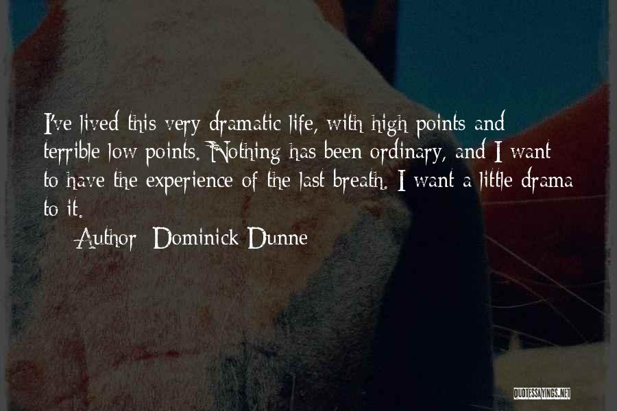 Dominick Dunne Quotes: I've Lived This Very Dramatic Life, With High Points And Terrible Low Points. Nothing Has Been Ordinary, And I Want