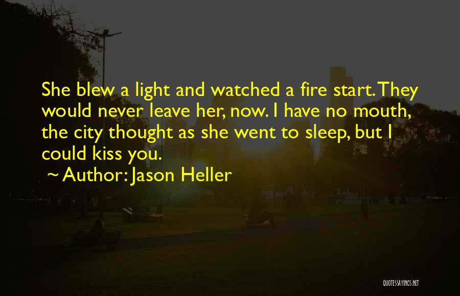 Jason Heller Quotes: She Blew A Light And Watched A Fire Start. They Would Never Leave Her, Now. I Have No Mouth, The