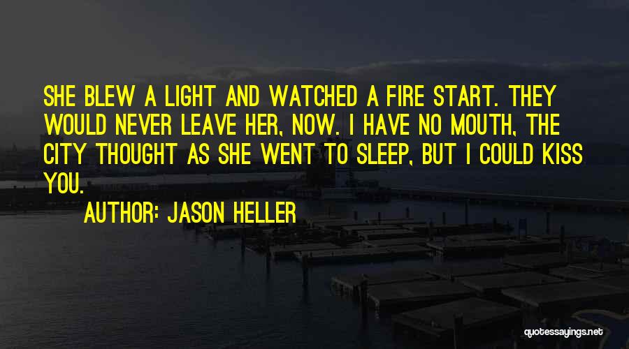 Jason Heller Quotes: She Blew A Light And Watched A Fire Start. They Would Never Leave Her, Now. I Have No Mouth, The