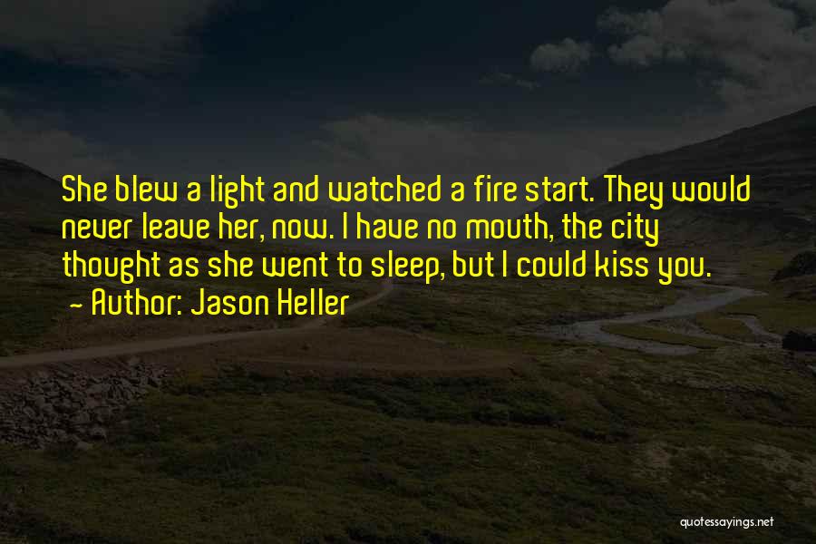 Jason Heller Quotes: She Blew A Light And Watched A Fire Start. They Would Never Leave Her, Now. I Have No Mouth, The