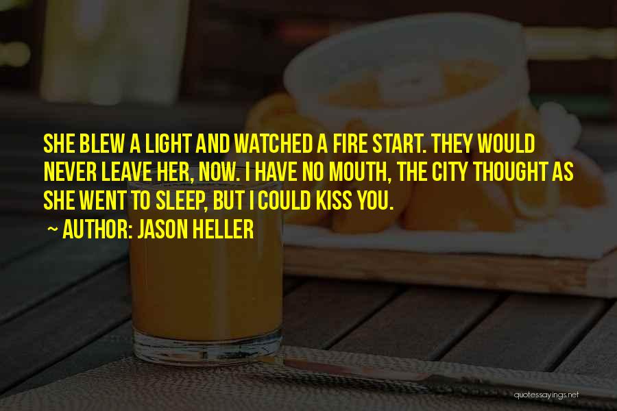 Jason Heller Quotes: She Blew A Light And Watched A Fire Start. They Would Never Leave Her, Now. I Have No Mouth, The