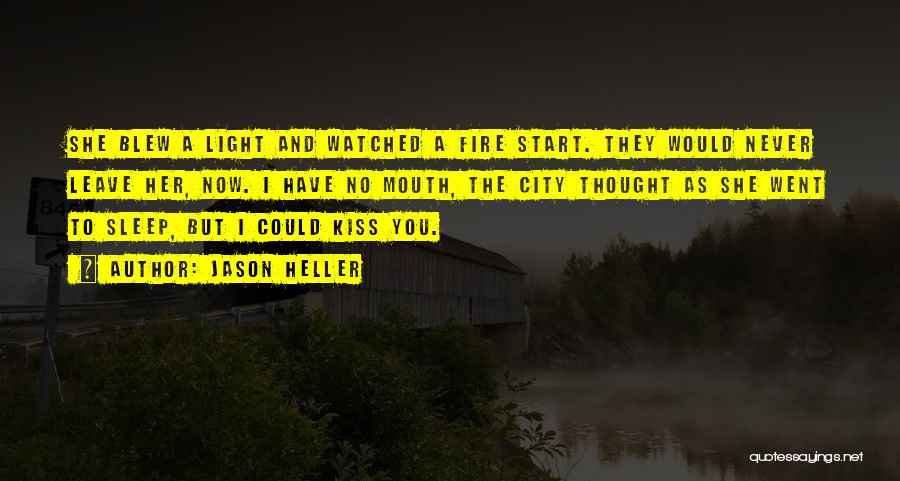 Jason Heller Quotes: She Blew A Light And Watched A Fire Start. They Would Never Leave Her, Now. I Have No Mouth, The