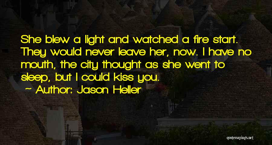 Jason Heller Quotes: She Blew A Light And Watched A Fire Start. They Would Never Leave Her, Now. I Have No Mouth, The