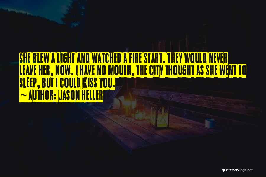 Jason Heller Quotes: She Blew A Light And Watched A Fire Start. They Would Never Leave Her, Now. I Have No Mouth, The