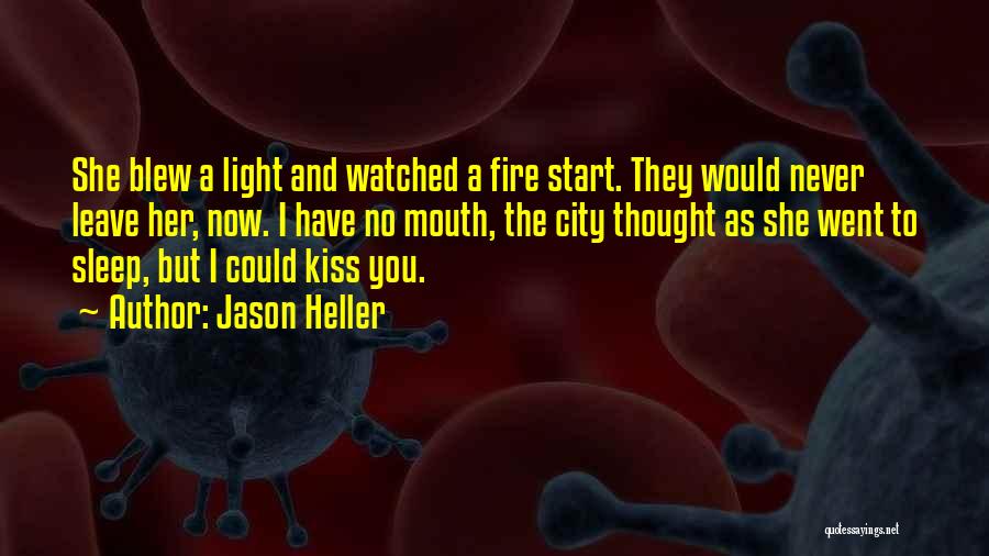 Jason Heller Quotes: She Blew A Light And Watched A Fire Start. They Would Never Leave Her, Now. I Have No Mouth, The