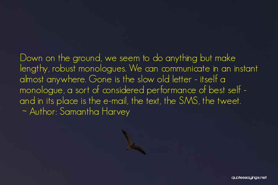 Samantha Harvey Quotes: Down On The Ground, We Seem To Do Anything But Make Lengthy, Robust Monologues. We Can Communicate In An Instant