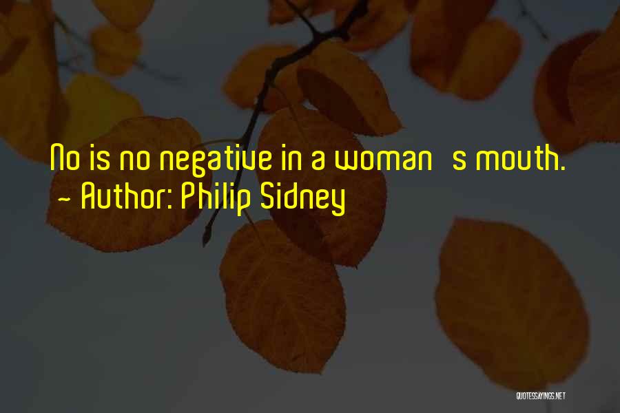 Philip Sidney Quotes: No Is No Negative In A Woman's Mouth.