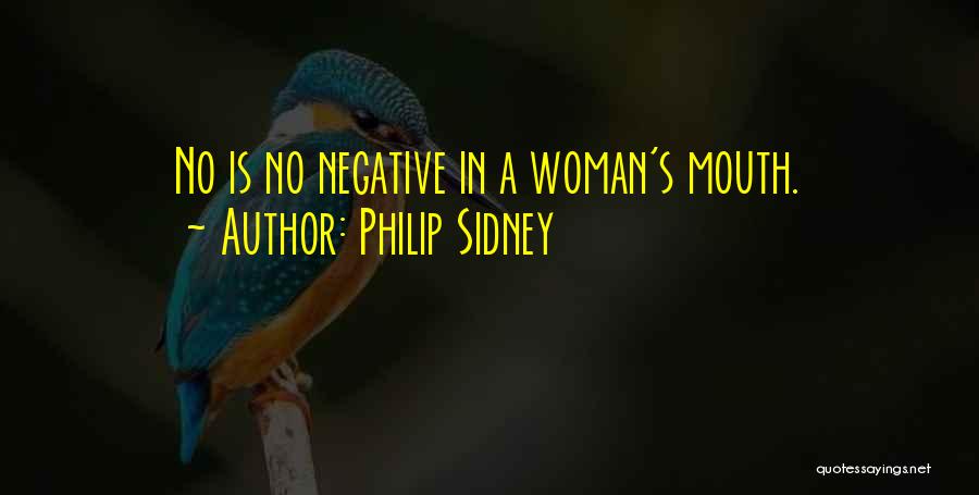 Philip Sidney Quotes: No Is No Negative In A Woman's Mouth.