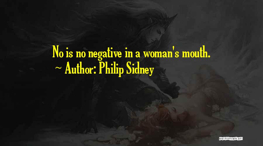 Philip Sidney Quotes: No Is No Negative In A Woman's Mouth.