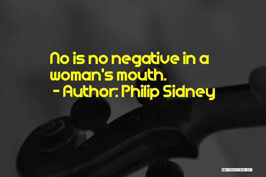 Philip Sidney Quotes: No Is No Negative In A Woman's Mouth.