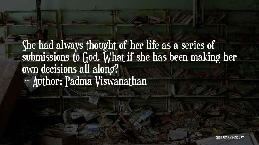 Padma Viswanathan Quotes: She Had Always Thought Of Her Life As A Series Of Submissions To God. What If She Has Been Making
