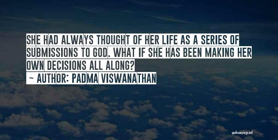 Padma Viswanathan Quotes: She Had Always Thought Of Her Life As A Series Of Submissions To God. What If She Has Been Making