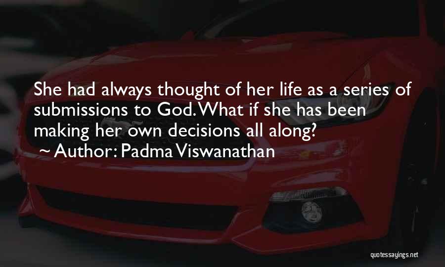 Padma Viswanathan Quotes: She Had Always Thought Of Her Life As A Series Of Submissions To God. What If She Has Been Making