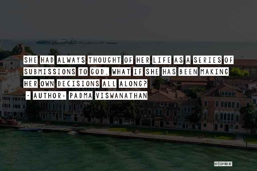 Padma Viswanathan Quotes: She Had Always Thought Of Her Life As A Series Of Submissions To God. What If She Has Been Making