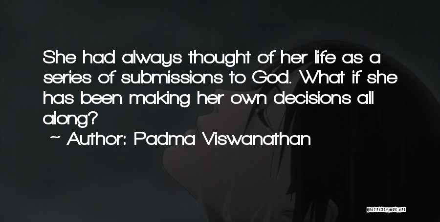 Padma Viswanathan Quotes: She Had Always Thought Of Her Life As A Series Of Submissions To God. What If She Has Been Making