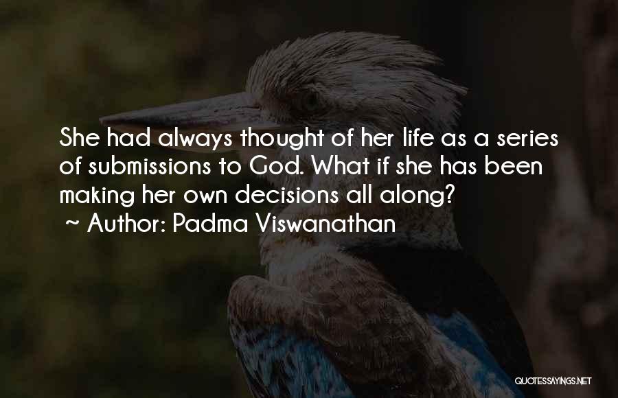 Padma Viswanathan Quotes: She Had Always Thought Of Her Life As A Series Of Submissions To God. What If She Has Been Making