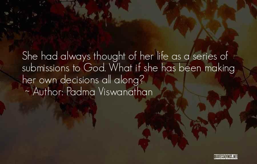 Padma Viswanathan Quotes: She Had Always Thought Of Her Life As A Series Of Submissions To God. What If She Has Been Making